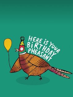 a turkey with a party hat holding a balloon and the words here is your birthday pheasant