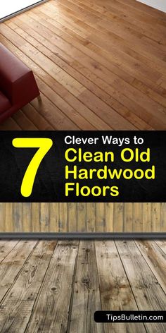 a clean wood floor with the title seven clever ways to clean old hardwood floors