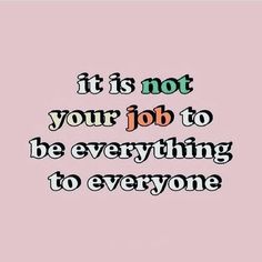 a pink background with the words it is not your job to be everything to everyone