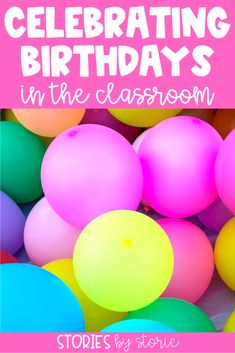 colorful balloons with the words celebrating birthdays in the classroom