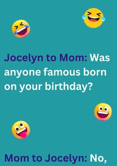 A joke between Jocelyn and her mom about famous personalities being born on her date of birth. The image has text and laughing emoticons. Funniest Jokes, Famous Birthdays, 10 Funniest, Smile On, Your Mom, Mom Birthday, Funny Jokes