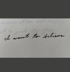 a piece of paper with writing on it that says, i want to believe in black ink