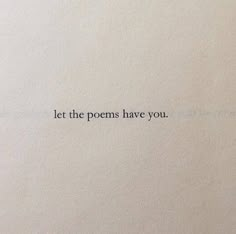 the words let the poem have you written on it