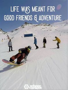 a group of people riding snowboards on top of a snow covered slope with the words life was meant for good friends & adventure