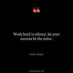 a quote from frank ocean about work hard in silence, let your success be the noise