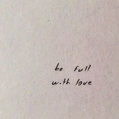 the words be full with love are written in black ink on a piece of paper