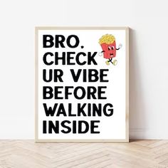 a black and white poster with the words bro check ur vibe before walking inside