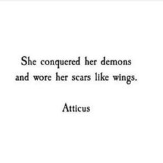 a quote that reads, she conquer her demons and wore her scars like wings atticus