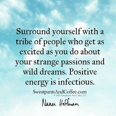 a quote that reads surround yourself with a tribe of people who get as excited as you do about your strange passion and wild dreams positive energy