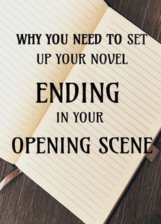 an open notebook with the words, why you need to set up your novel ending in your opening scene