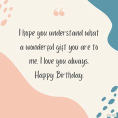 a birthday card with the words, i hope you understand what a wonderful gift you are to