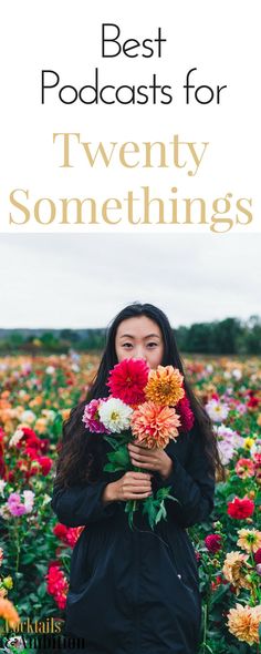 a woman standing in a field with flowers and the words best podcasts for twenty somethings