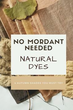 the words, no mordant needed natural dyes and autumn shades you must try