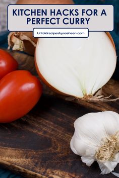 tomatoes, onions and garlic on a cutting board with the words kitchen hacks for a perfect curry