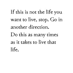 an image with the words if this is not the life you want to live, stop, go in another direction