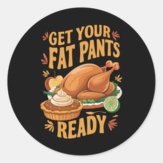 Funny Thanksgiving Get Your Fat Pants Ready Stretchy Pants Humor, Thanksgiving Cartoon, Fat Pants, Stretchy Pants, Funny Thanksgiving, Round Stickers, Sticker Labels, Thanksgiving, Coding