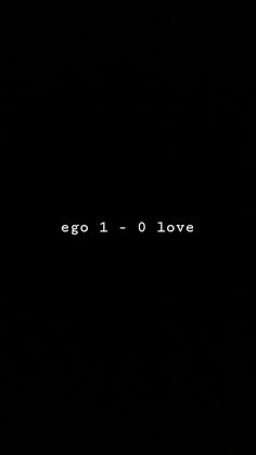 the words ego 1 0 - 0 0 love written in white on a black background