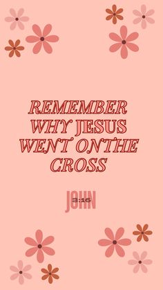 a pink background with flowers and the words, remember why jesus went on the cross