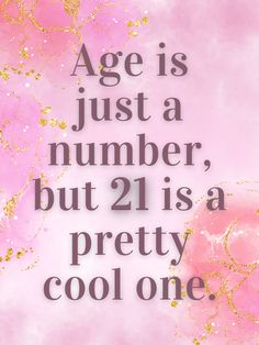 a pink and gold background with the words age is just a number, but 21 is a pretty cool one