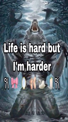 the words life is hard but i'm harder in front of an image of a monster