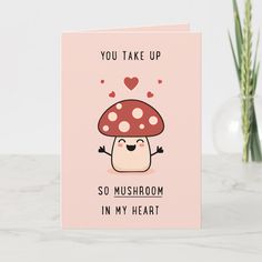 a card with an image of a mushroom on it and the words you take up so mushrooms