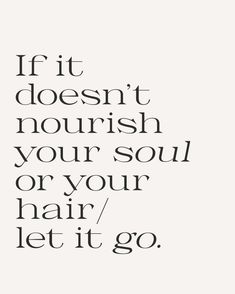 the words if it doesn't nourish your soul or your hair / let it go