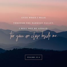 mountains with the words, even when i walk through the darkest valley, i will not be afraid for you are close together me