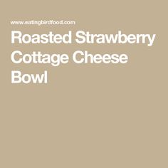 toasted strawberry cottage cheese bowl is shown with the words roasted strawberry cottage cheese bowl