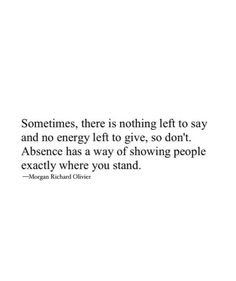 a quote from morgan ronald dyer on the subject of this image, sometimes there is nothing left to say and no energy left to give so don't