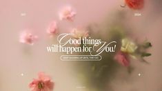 some pink flowers and the words good things will happen for you