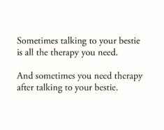 an image with the words sometimes talking to your bestie is all the therapy you need and sometimes you need therapy after talking to your bestie