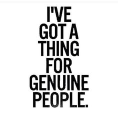 the words i've got a thing for genuine people are shown in black and white