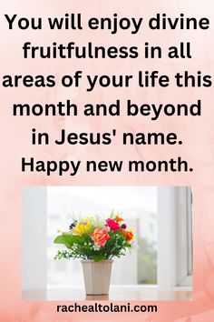 a vase filled with flowers sitting on top of a table next to a quote that says, you will enjoy divine fruittuness in all areas of your life this month and beyond