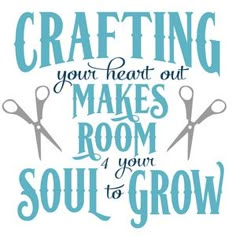 a blue and white poster with scissors on it that says crafting your heart out makes room for your soul to grow