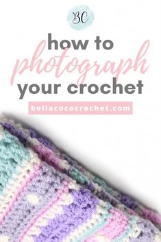 a crocheted blanket with the text how to photograph your crochet