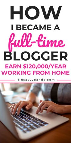 a woman typing on her laptop with the text how i become a full - time blogger earn $ 120 / year working from home