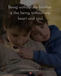 two young boys hugging each other with a quote on the background that says, being without my brother is like being without my heart and soul