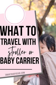 a woman holding a baby in her arms with the words what to travel with stroller or baby carrier