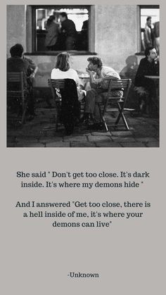 two people sitting at a table talking to each other with the caption'she said don't get too close it's dark inside it's where my demons hide