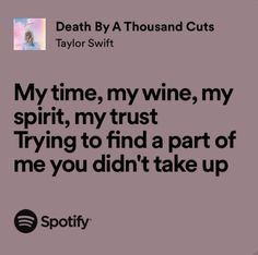 a quote from taylor swift that reads, my time, my wine, my spirit, my trust trying to find a part of me you didn't take up