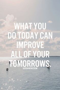 two people swimming in the ocean with a quote about what you do today can improve all of your tomorrows