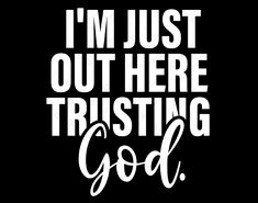 the words i'm just out here trusting god are in white on a black background