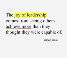 the joy of leadership comes from seeing others achieve more than they thought they were capable of