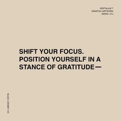 a quote that reads, shift your focus position yourself in a stance of gratitude