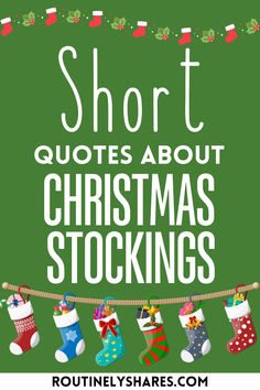 christmas stockings hanging on a line with the words short quotes about christmas stockings