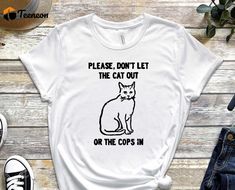 Don't Let The Cat Out or The Cops In, Cat Shirt, Cute Kitty Shirt, Funny Graphics Shirt, ACAB Shirt, Graphics Shirt Positive Shirt, Shirt Graphics, Quirky Fashion, Cute Kitty, The Don, Cat Shirt, Funny Graphics, Cat Shirts, Kid Tees