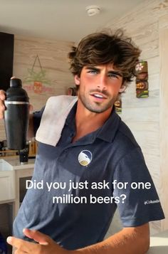 a man in a blue polo shirt holding a beer bottle with the caption did you just ask for one million beers?