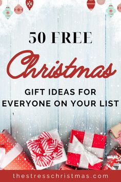 presents with the words 50 free christmas gift ideas for everyone on your list in red and white