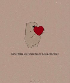 a polar bear holding a red heart in its paws with the words never force your importance in someone's life