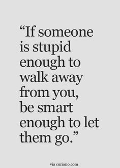 Be smart enough to let them go. Let Them Go, Be Smart, Inspirational Quotes About Love, Positive Quotes For Life